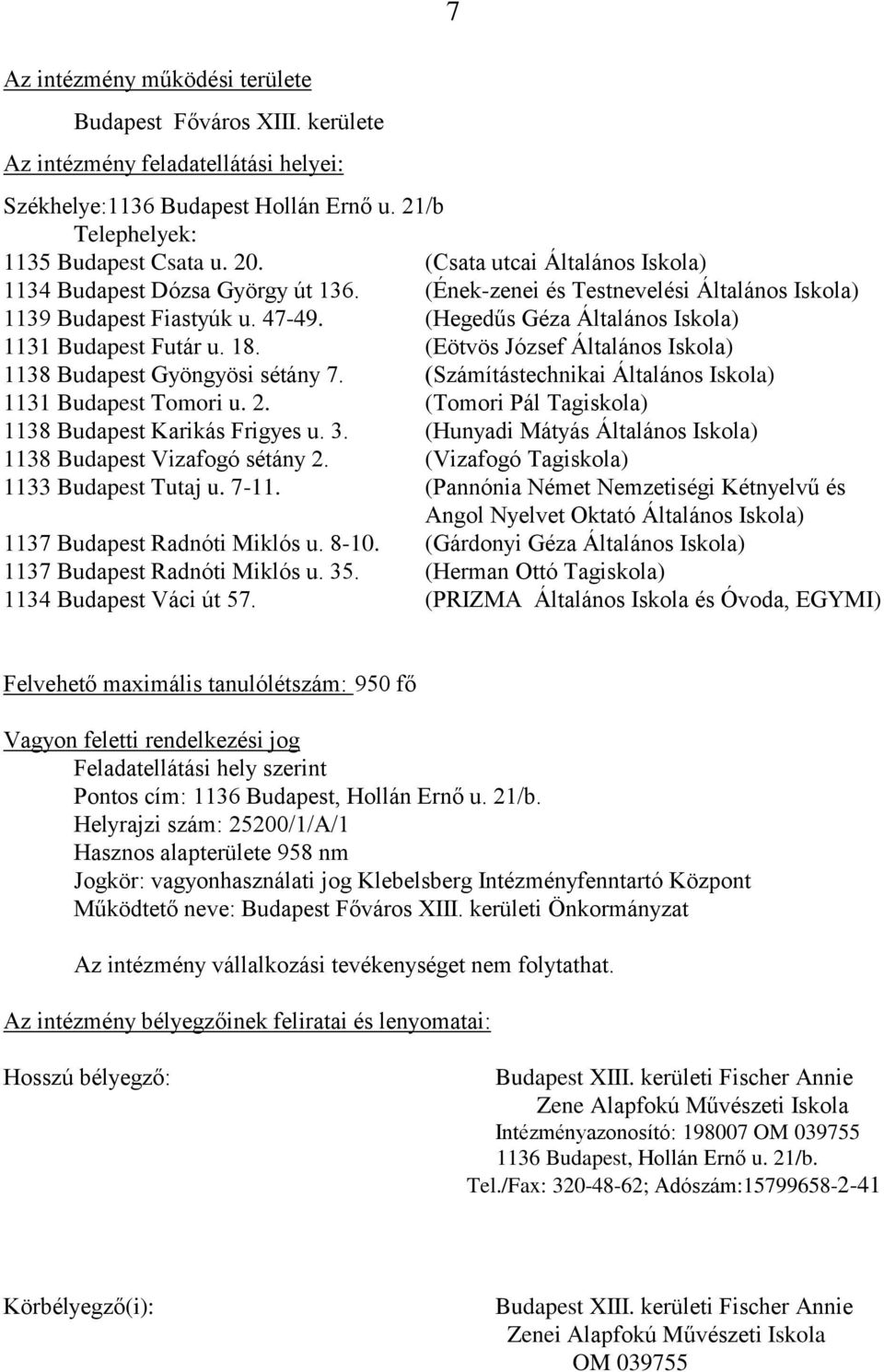 18. (Eötvös József Általános Iskola) 1138 Budapest Gyöngyösi sétány 7. (Számítástechnikai Általános Iskola) 1131 Budapest Tomori u. 2. (Tomori Pál Tagiskola) 1138 Budapest Karikás Frigyes u. 3.