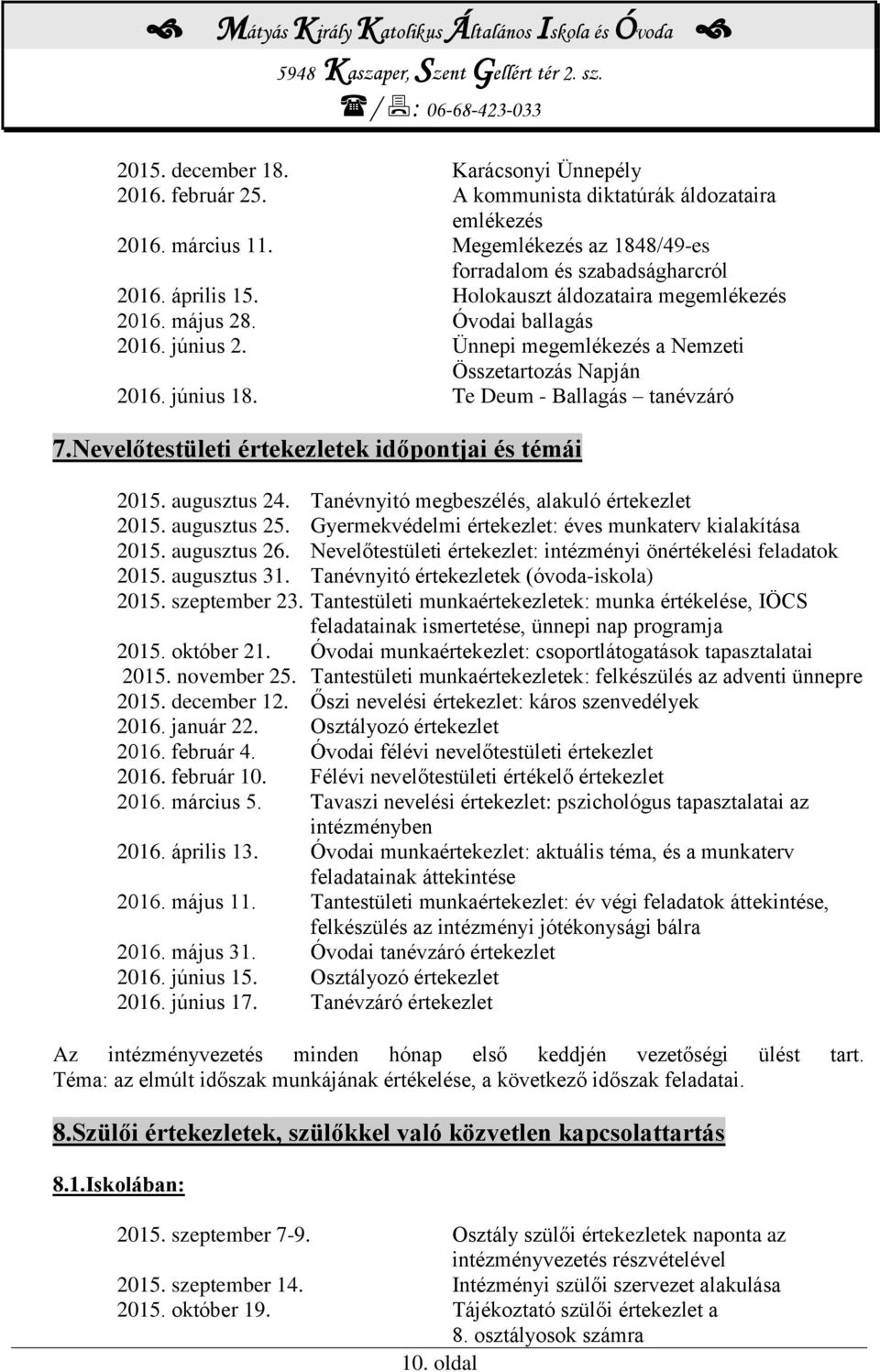 Nevelőtestületi értekezletek időpontjai és témái 2015. augusztus 24. Tanévnyitó megbeszélés, alakuló értekezlet 2015. augusztus 25. Gyermekvédelmi értekezlet: éves munkaterv kialakítása 2015.