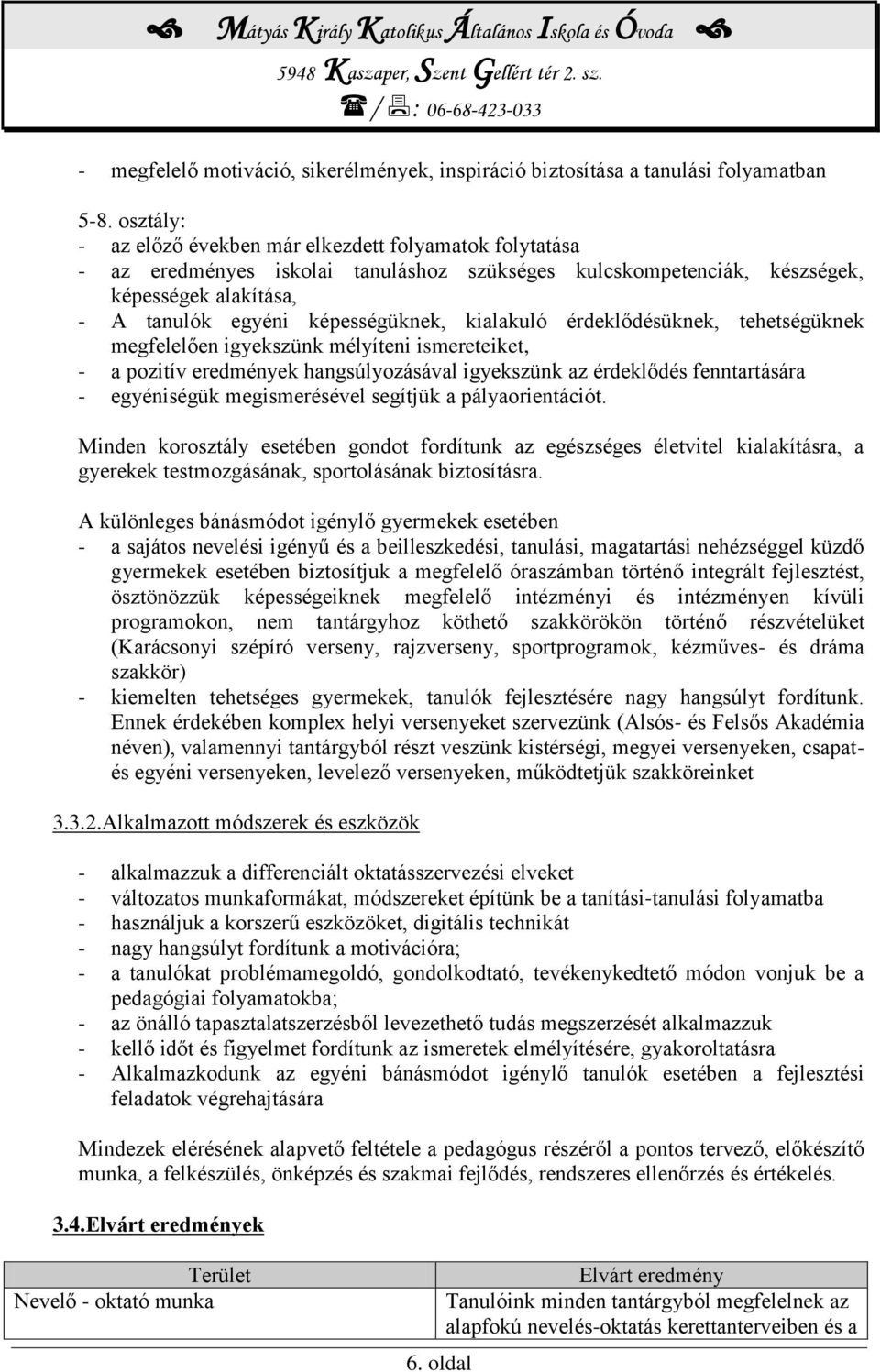 kialakuló érdeklődésüknek, tehetségüknek megfelelően igyekszünk mélyíteni ismereteiket, - a pozitív eredmények hangsúlyozásával igyekszünk az érdeklődés fenntartására - egyéniségük megismerésével