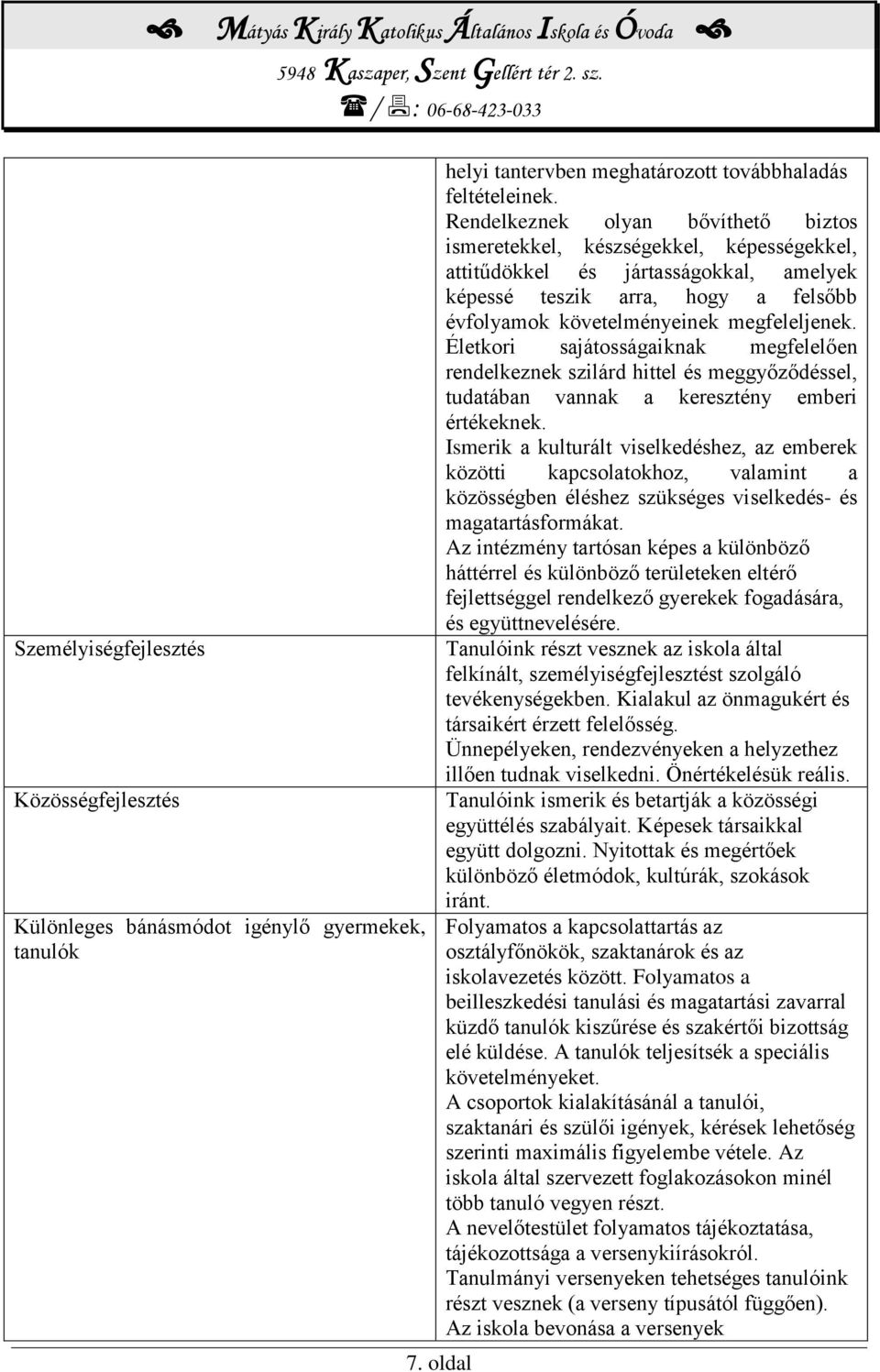 Életkori sajátosságaiknak megfelelően rendelkeznek szilárd hittel és meggyőződéssel, tudatában vannak a keresztény emberi értékeknek.