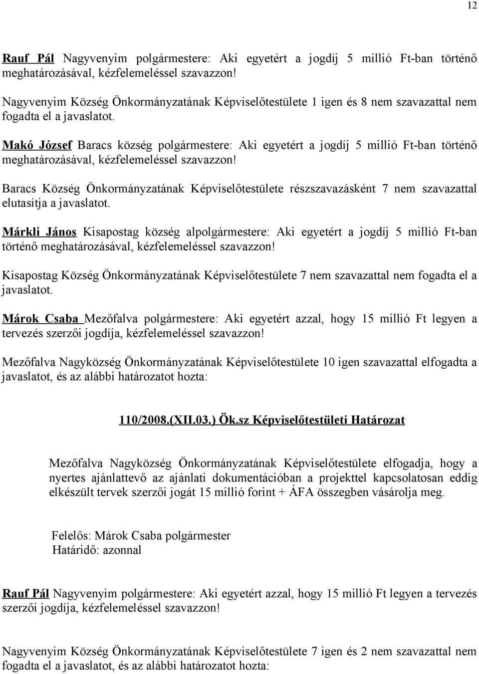 Makó József Baracs község polgármestere: Aki egyetért a jogdíj 5 millió Ft-ban történő meghatározásával, kézfelemeléssel szavazzon!