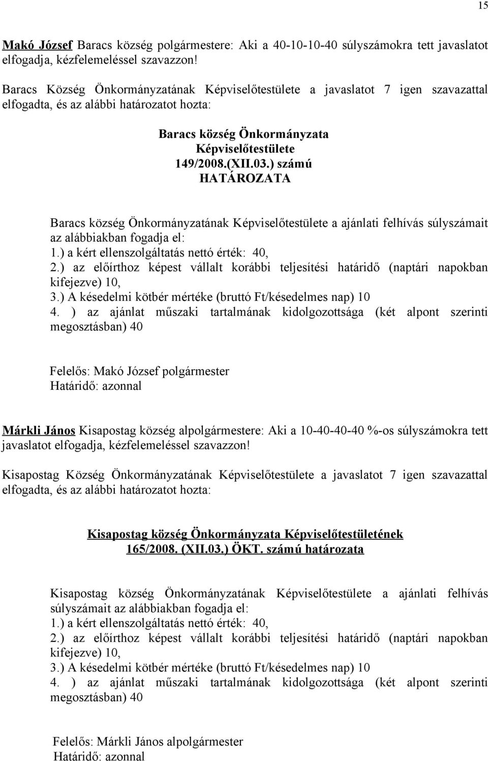 ) számú HATÁROZATA Baracs község Önkormányzatának Képviselőtestülete a ajánlati felhívás súlyszámait az alábbiakban fogadja el: 1.) a kért ellenszolgáltatás nettó érték: 40, 2.