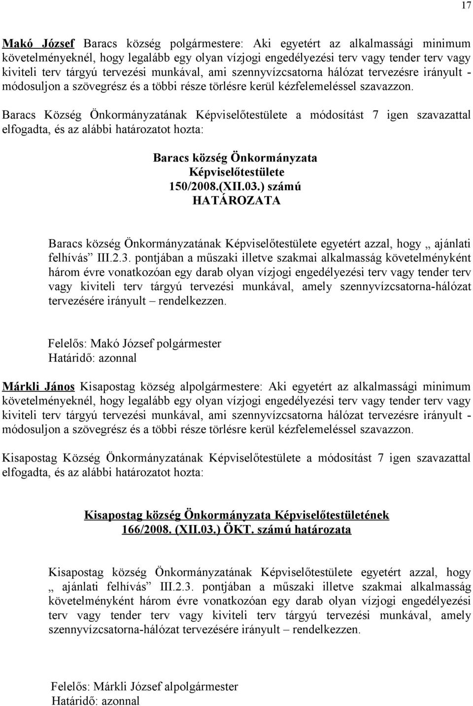 Baracs Község Önkormányzatának Képviselőtestülete a módosítást 7 igen szavazattal Baracs község Önkormányzata Képviselőtestülete 150/2008.(XII.03.