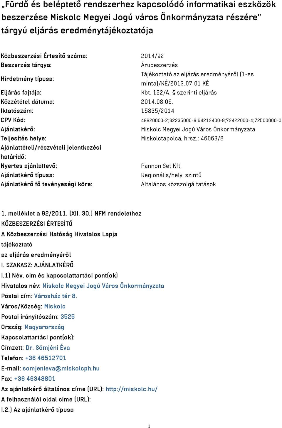 Iktatószám: 15835/2014 CPV Kód: 48820000-2;32235000-9;64212400-9;72422000-4;72500000-0 Ajánlatkérő: Miskolc Megyei Jogú Város Önkormányzata Teljesítés helye: Miskolctapolca, hrsz.