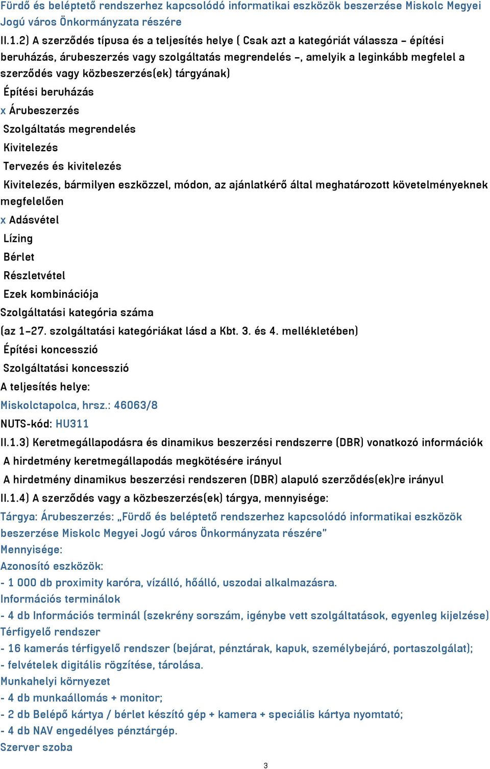 közbeszerzés(ek) tárgyának) Építési beruházás x Árubeszerzés Szolgáltatás megrendelés Kivitelezés Tervezés és kivitelezés Kivitelezés, bármilyen eszközzel, módon, az ajánlatkérő által meghatározott