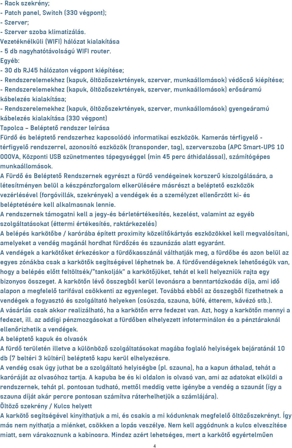 munkaállomások) erősáramú kábelezés kialakítása; - Rendszerelemekhez (kapuk, öltözőszekrtények, szerver, munkaállomások) gyengeáramú kábelezés kialakítása (330 végpont) Tapolca Beléptető rendszer