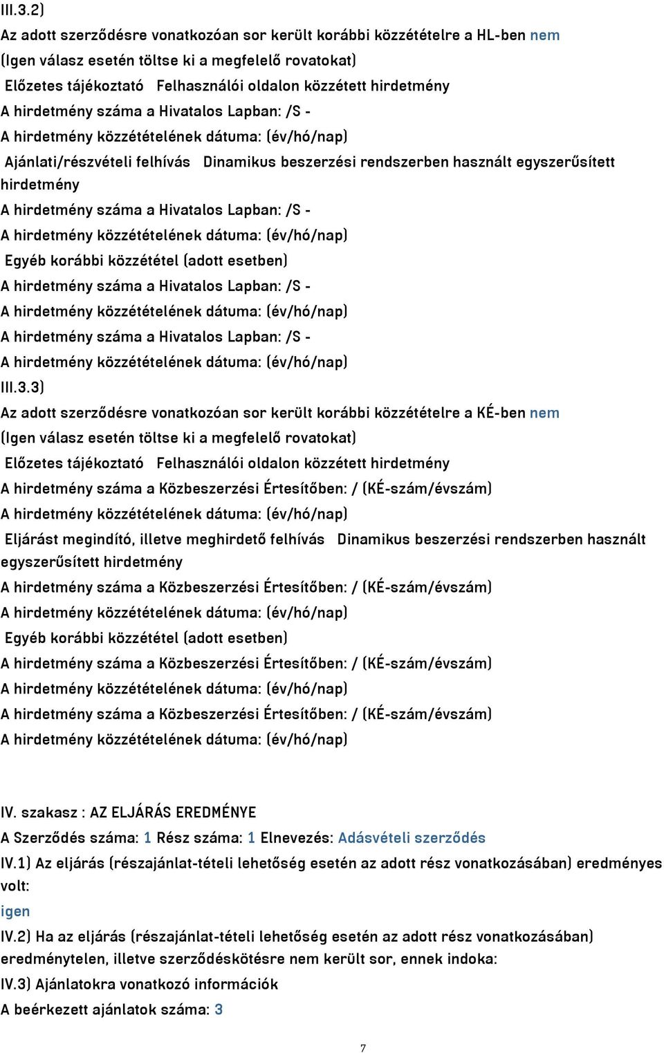 hirdetmény száma a Hivatalos Lapban: /S - Ajánlati/részvételi felhívás Dinamikus beszerzési rendszerben használt egyszerűsített hirdetmény A hirdetmény száma a Hivatalos Lapban: /S - Egyéb korábbi