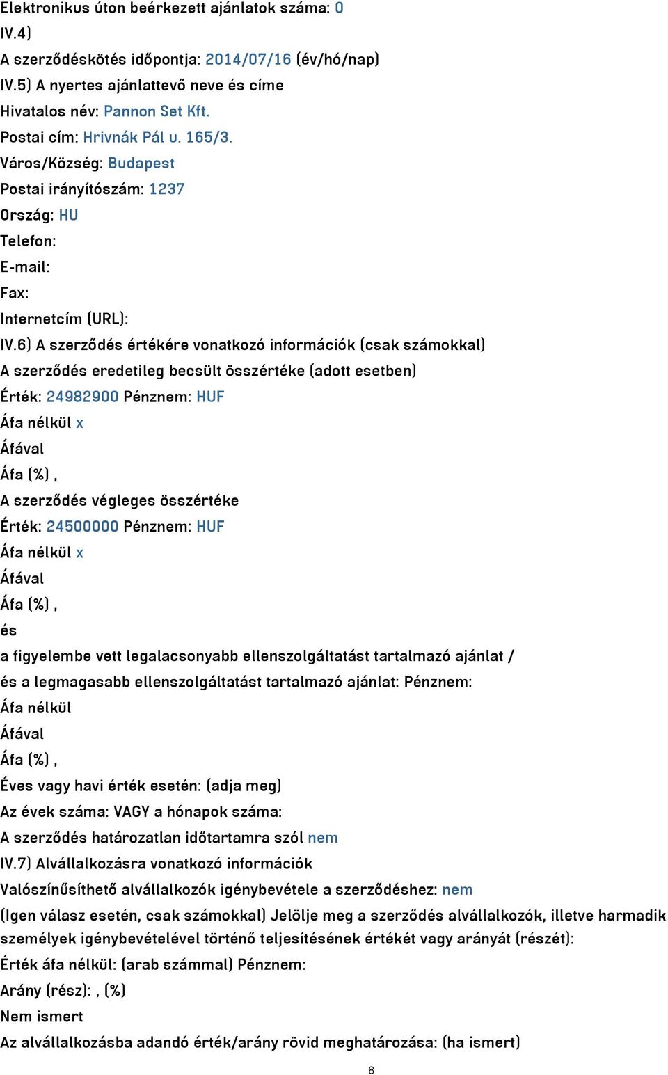 6) A szerződés értékére vonatkozó információk (csak számokkal) A szerződés eredetileg becsült összértéke (adott esetben) Érték: 24982900 Pénznem: HUF Áfa nélkül x Áfával Áfa (%), A szerződés végleges