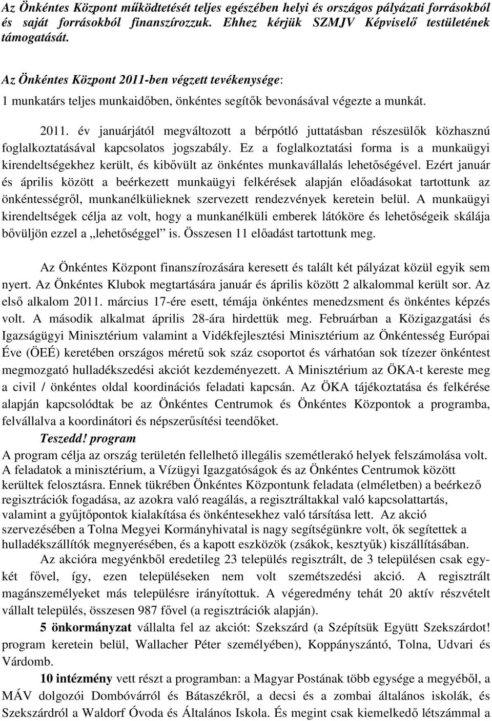 Ez a foglalkoztatási forma is a munkaügyi kirendeltségekhez került, és kibıvült az önkéntes munkavállalás lehetıségével.