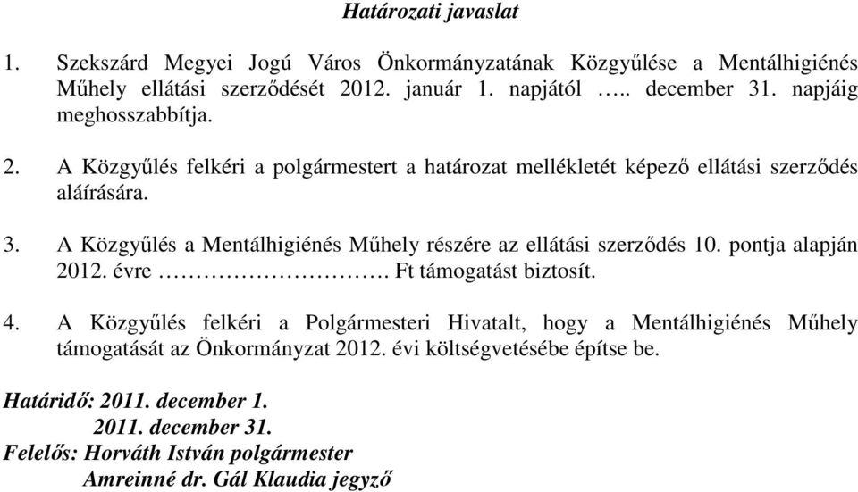 A Közgyőlés a Mentálhigiénés Mőhely részére az ellátási szerzıdés 10. pontja alapján 2012. évre. Ft támogatást biztosít. 4.