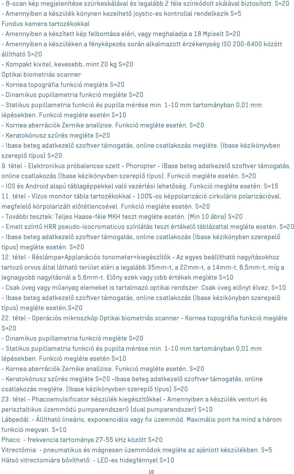 Amennyiben a készüléken a fényképezés során alkalmazott érzékenység ISO 200-6400 között állítható S=20 - Kompakt kivitel, kevesebb, mint 20 kg S=20 Optikai biometriás scanner - Kornea topográfia