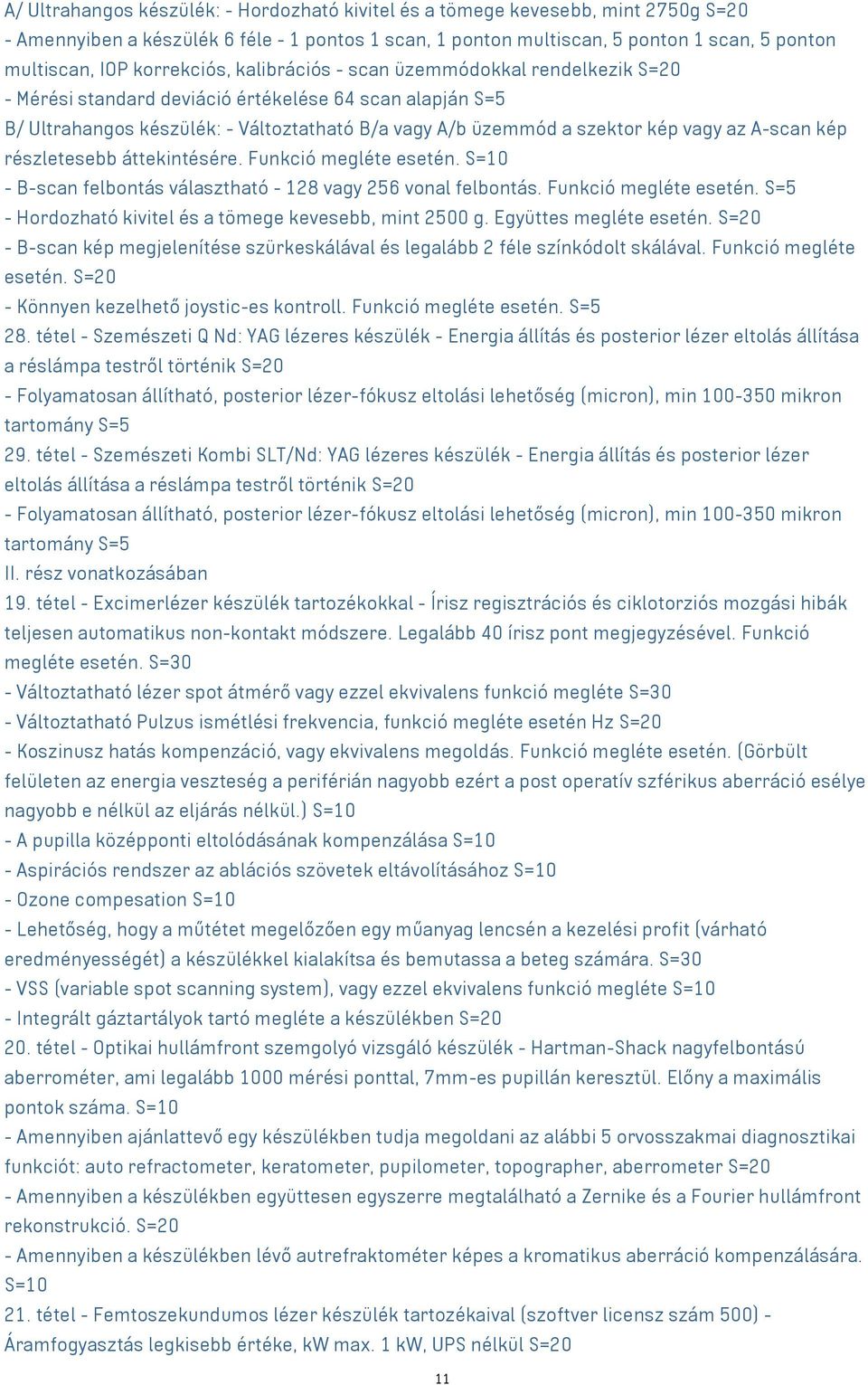 az A-scan kép részletesebb áttekintésére. Funkció megléte esetén. S=10 - B-scan felbontás választható - 128 vagy 256 vonal felbontás. Funkció megléte esetén. S=5 - Hordozható kivitel és a tömege kevesebb, mint 2500 g.