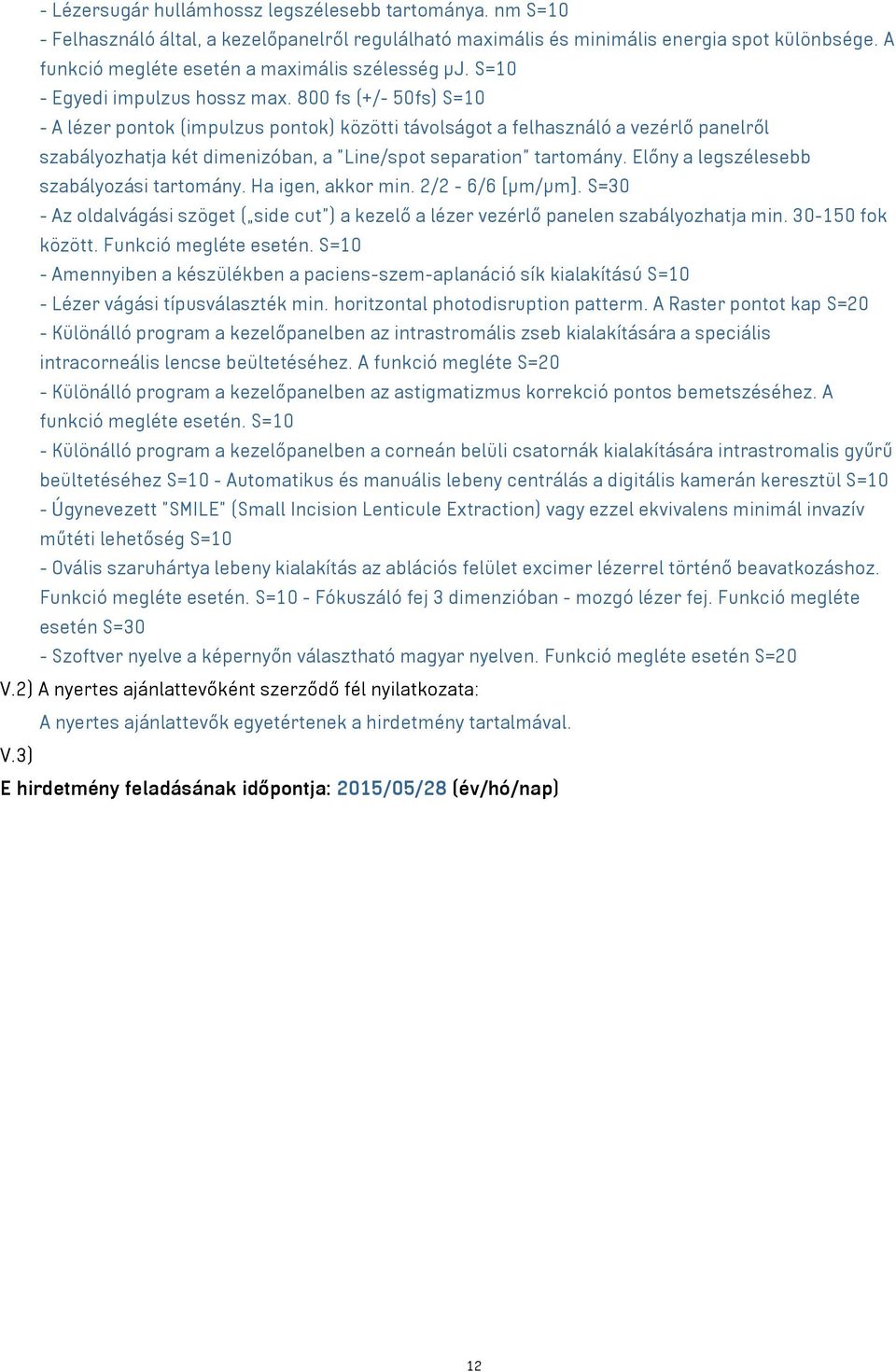 800 fs (+/- 50fs) S=10 - A lézer pontok (impulzus pontok) közötti távolságot a felhasználó a vezérlő panelről szabályozhatja két dimenizóban, a "Line/spot separation" tartomány.