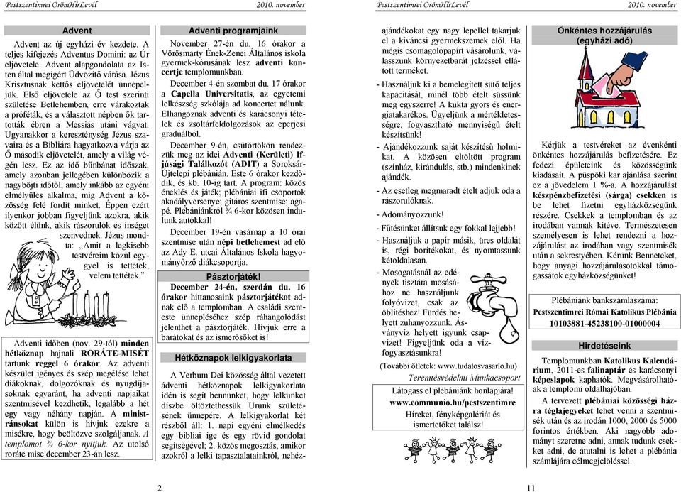 Ugyanakkor a kereszténység Jézus szavaira és a Bibliára hagyatkozva várja az Ő második eljövetelét, amely a világ végén lesz.