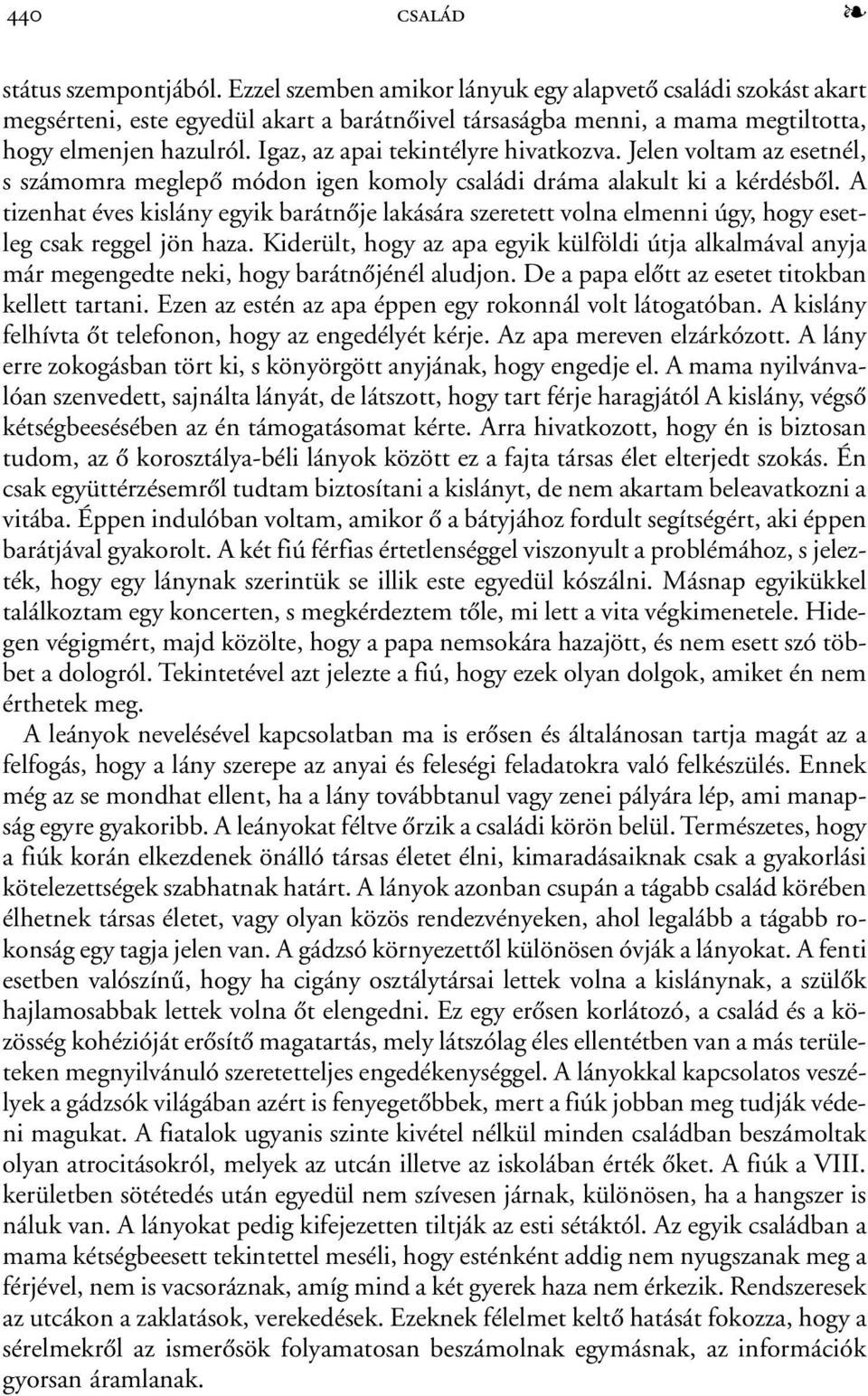 Igaz, az apai tekintélyre hivatkozva. Jelen voltam az esetnél, s számomra meglepõ módon igen komoly családi dráma alakult ki a kérdésbõl.