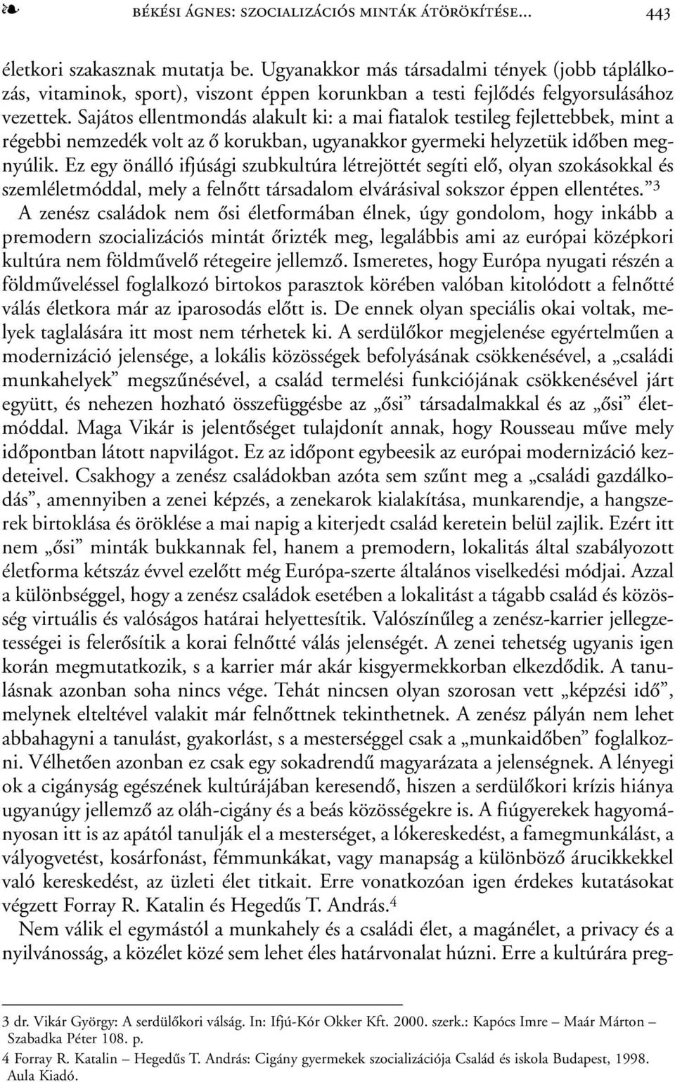 Sajátos ellentmondás alakult ki: a mai fiatalok testileg fejlettebbek, mint a régebbi nemzedék volt az õ korukban, ugyanakkor gyermeki helyzetük idõben megnyúlik.