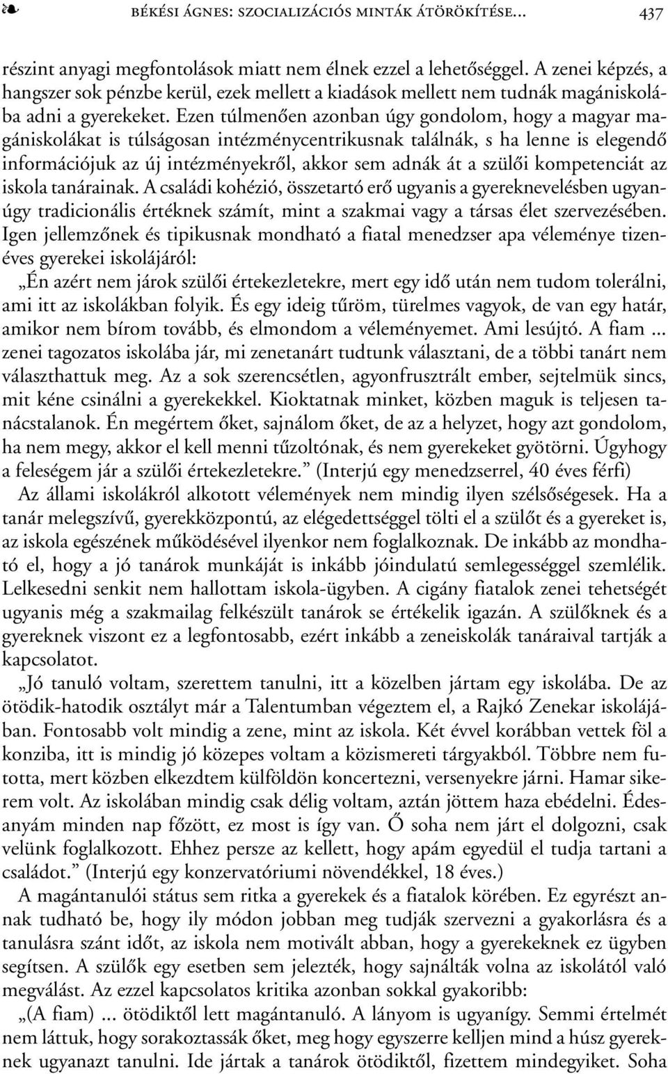 Ezen túlmenõen azonban úgy gondolom, hogy a magyar magániskolákat is túlságosan intézménycentrikusnak találnák, s ha lenne is elegendõ információjuk az új intézményekrõl, akkor sem adnák át a szülõi