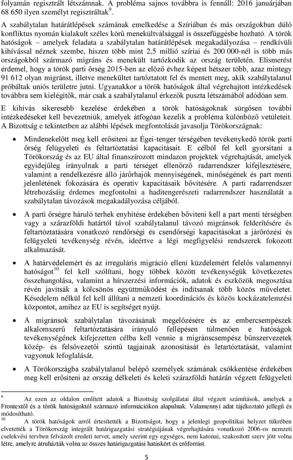 A török hatóságok amelyek feladata a szabálytalan határátlépések megakadályozása rendkívüli kihívással néznek szembe, hiszen több mint 2,5 millió szíriai és 200 000-nél is több más országokból