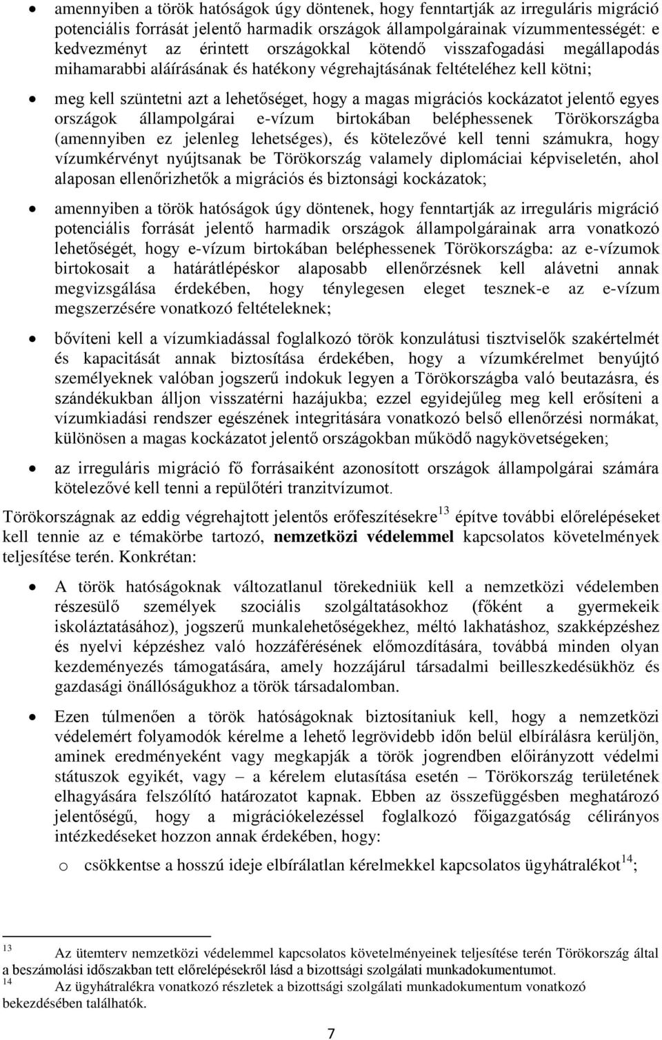 jelentő egyes országok állampolgárai e-vízum birtokában beléphessenek Törökországba (amennyiben ez jelenleg lehetséges), és kötelezővé kell tenni számukra, hogy vízumkérvényt nyújtsanak be