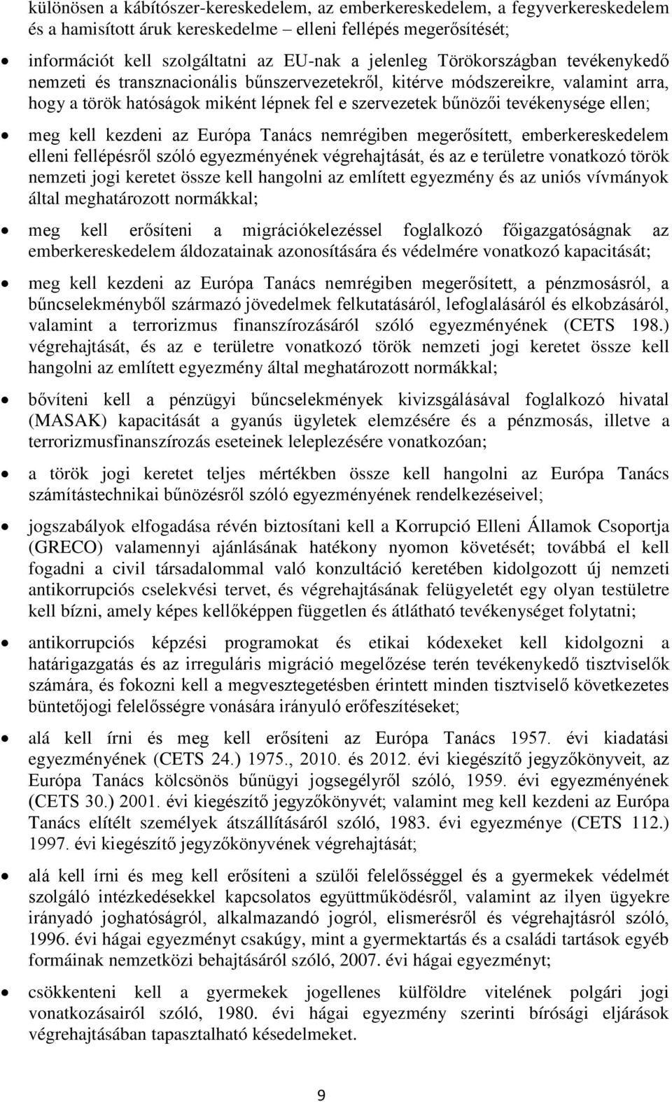 kell kezdeni az Európa Tanács nemrégiben megerősített, emberkereskedelem elleni fellépésről szóló egyezményének végrehajtását, és az e területre vonatkozó török nemzeti jogi keretet össze kell