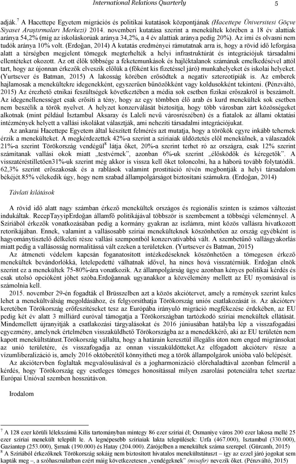 (Erdoğan, 2014) A kutatás eredményei rámutatnak arra is, hogy a rövid idő leforgása alatt a térségben megjelent tömegek megterhelték a helyi infrastruktúrát és integrációjuk társadalmi ellentéteket