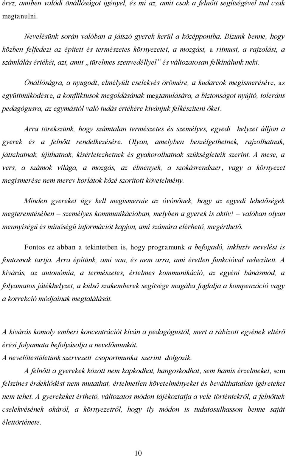 Önállóságra, a nyugodt, elmélyült cselekvés örömére, a kudarcok megismerésére, az együttműködésre, a konfliktusok megoldásának megtanulására, a biztonságot nyújtó, toleráns pedagógusra, az egymástól