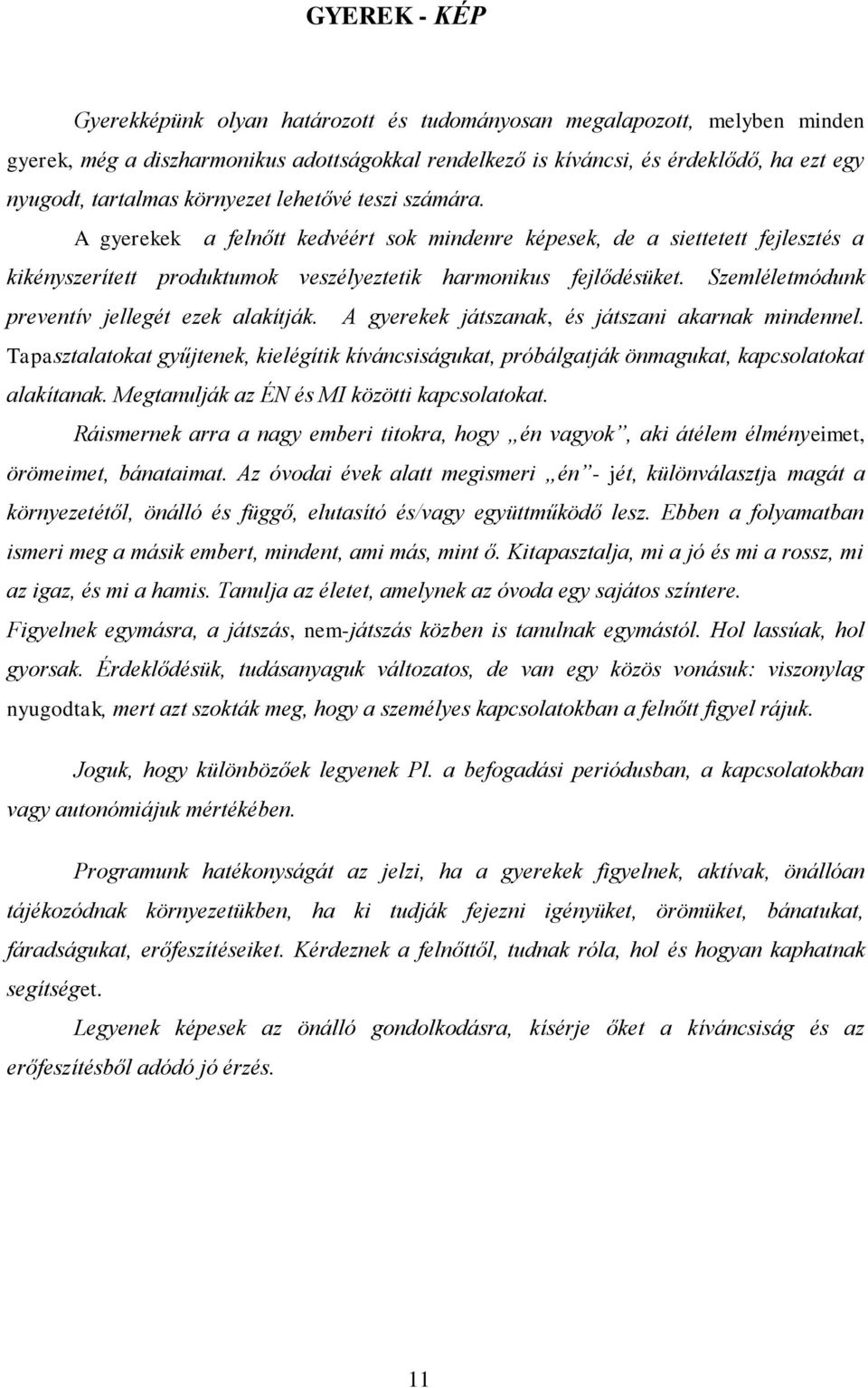 Szemléletmódunk preventív jellegét ezek alakítják. A gyerekek játszanak, és játszani akarnak mindennel.