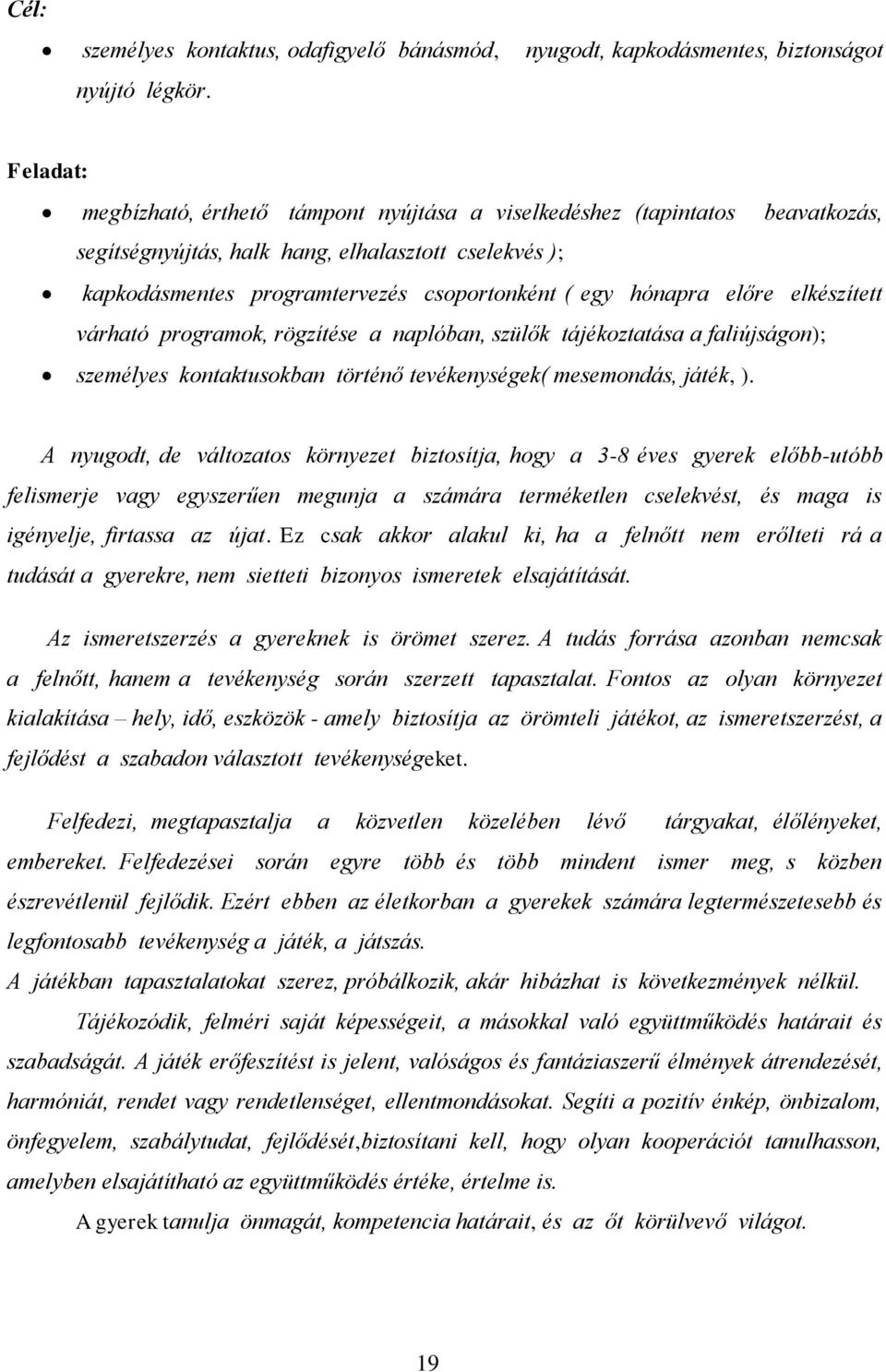 előre elkészített várható programok, rögzítése a naplóban, szülők tájékoztatása a faliújságon); személyes kontaktusokban történő tevékenységek( mesemondás, játék, ).