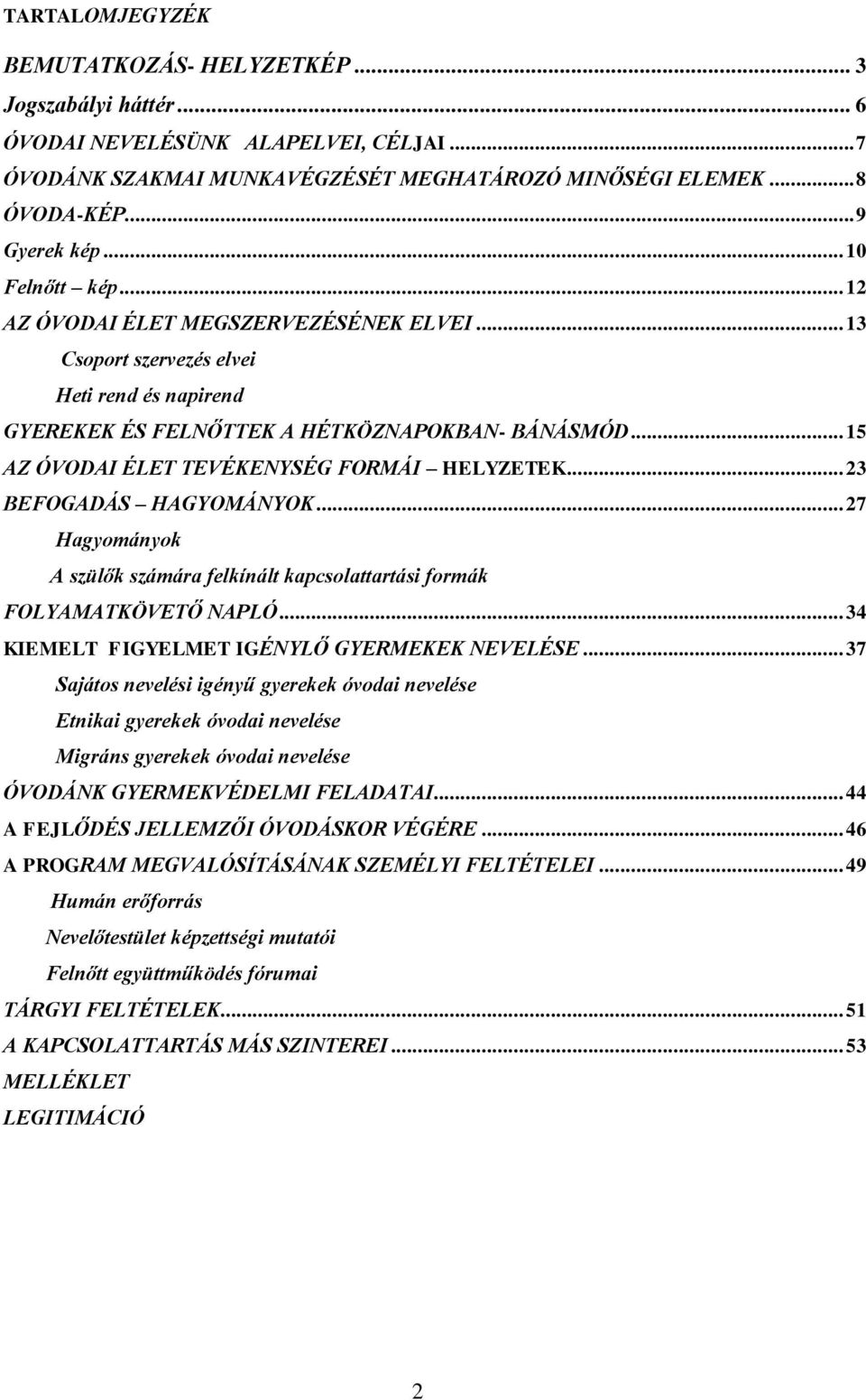 .. 15 AZ ÓVODAI ÉLET TEVÉKENYSÉG FORMÁI HELYZETEK... 23 BEFOGADÁS HAGYOMÁNYOK... 27 Hagyományok A szülők számára felkínált kapcsolattartási formák FOLYAMATKÖVETŐ NAPLÓ.