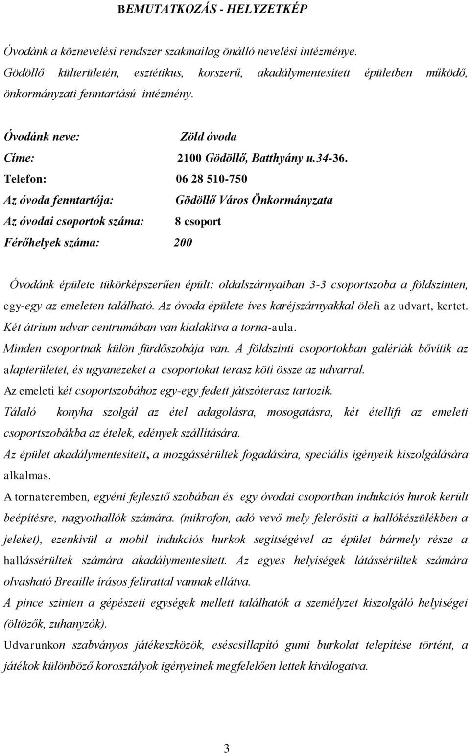 Telefon: 06 28 510-750 Az óvoda fenntartója: Gödöllő Város Önkormányzata Az óvodai csoportok száma: 8 csoport Férőhelyek száma: 200 Óvodánk épülete tükörképszerűen épült: oldalszárnyaiban 3-3