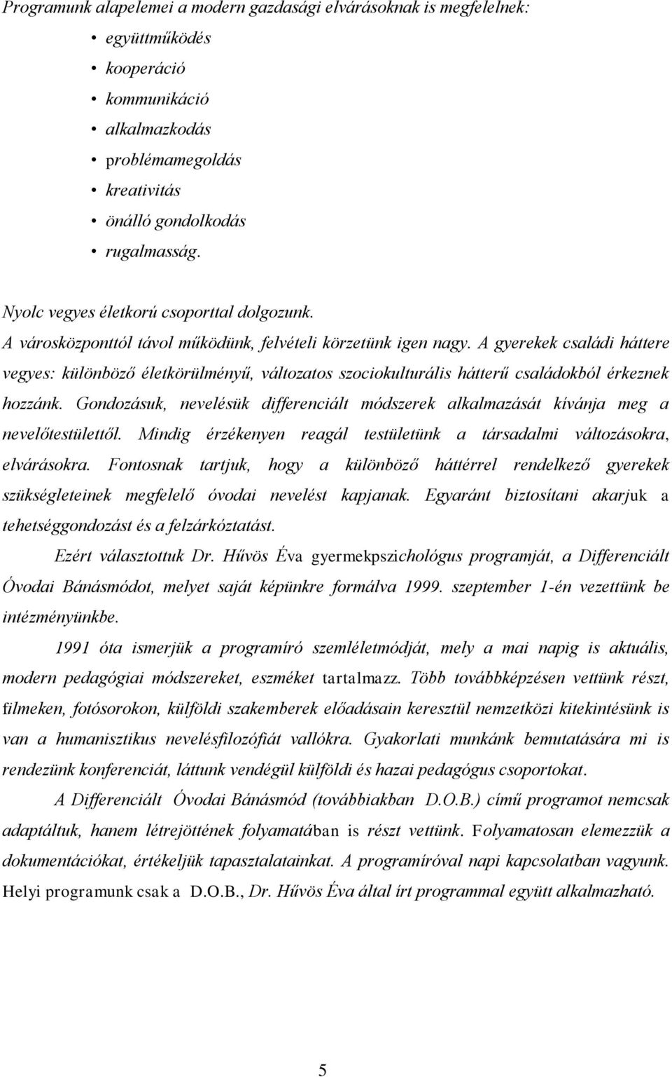 A gyerekek családi háttere vegyes: különböző életkörülményű, változatos szociokulturális hátterű családokból érkeznek hozzánk.