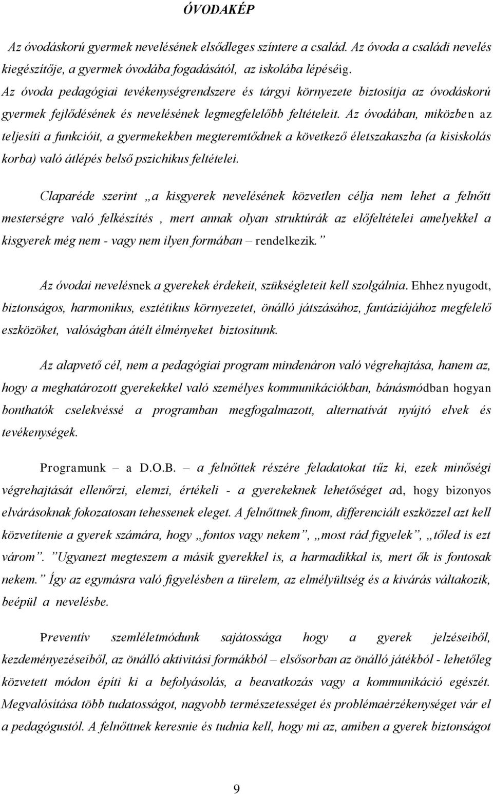 Az óvodában, miközben az teljesíti a funkcióit, a gyermekekben megteremtődnek a következő életszakaszba (a kisiskolás korba) való átlépés belső pszichikus feltételei.