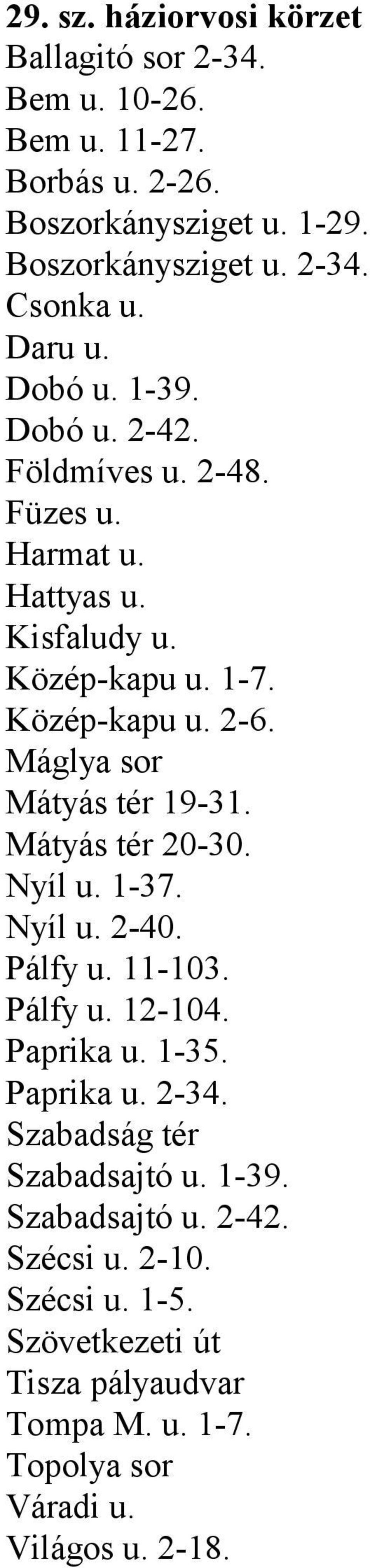 Máglya sor Mátyás tér 19-31. Mátyás tér 20-30. Nyíl u. 1-37. Nyíl u. 2-40. Pálfy u. 11-103. Pálfy u. 12-104. Paprika u. 1-35. Paprika u. 2-34.