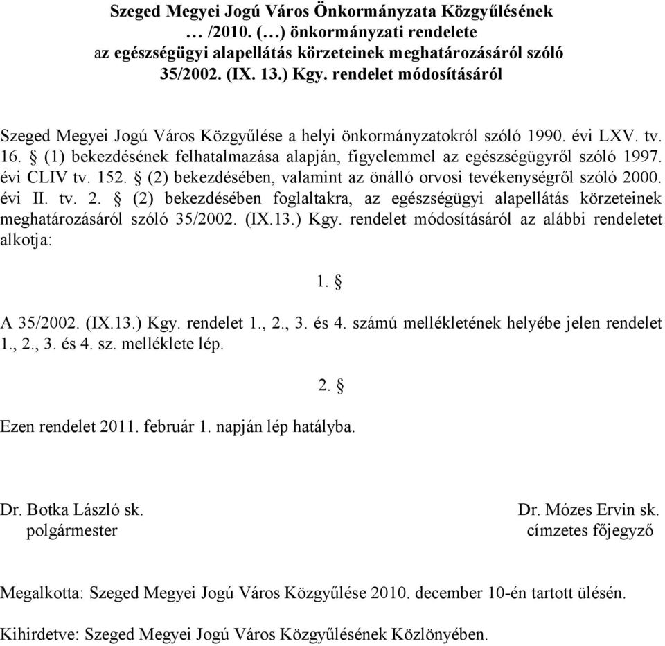 évi CLIV tv. 152. (2) bekezdésében, valamint az önálló orvosi tevékenységről szóló 2000. évi II. tv. 2. (2) bekezdésében foglaltakra, az egészségügyi alapellátás körzeteinek meghatározásáról szóló 35/2002.