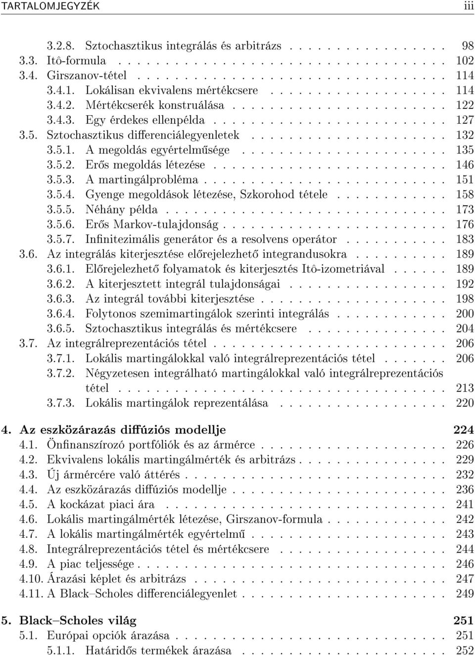 Sztochasztikus dierenciálegyenletek..................... 13 3.5.1. A megoldás egyértelm sége...................... 135 3.5.. Er s megoldás létezése......................... 146 3.5.3. A martingálprobléma.