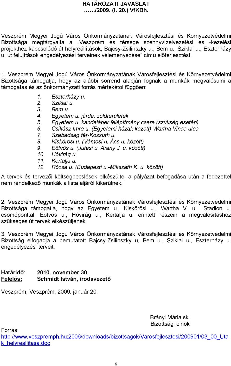 helyreállítások, Bajcsy-Zsilinszky u., Bem u., Sziklai u., Eszterházy u. út felújítások engedélyezési terveinek véleményezése című előterjesztést. 1.