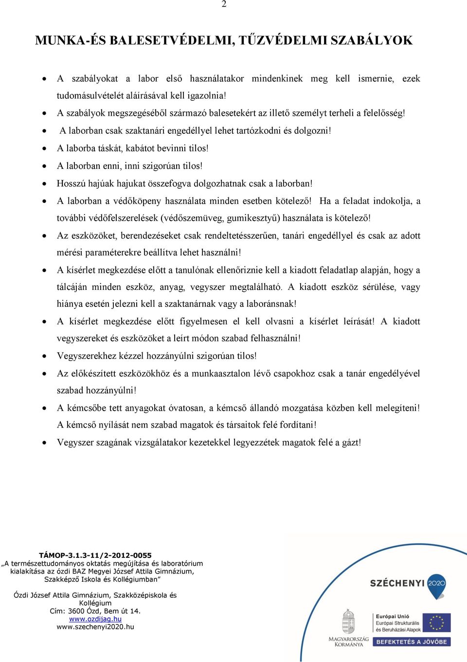 A laborban enni, inni szigorúan tilos! Hosszú hajúak hajukat összefogva dolgozhatnak csak a laborban! A laborban a védőköpeny használata minden esetben kötelező!