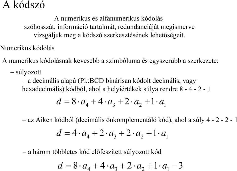 :B binárisan kódolt decimális, vagy hexadecimális) kódból, ahol a helyiértékek súlya rendre 8-4 - 2-1 d = 8 a a 4 + 4 a3 + 2 a2 + 1 az Aiken kódból