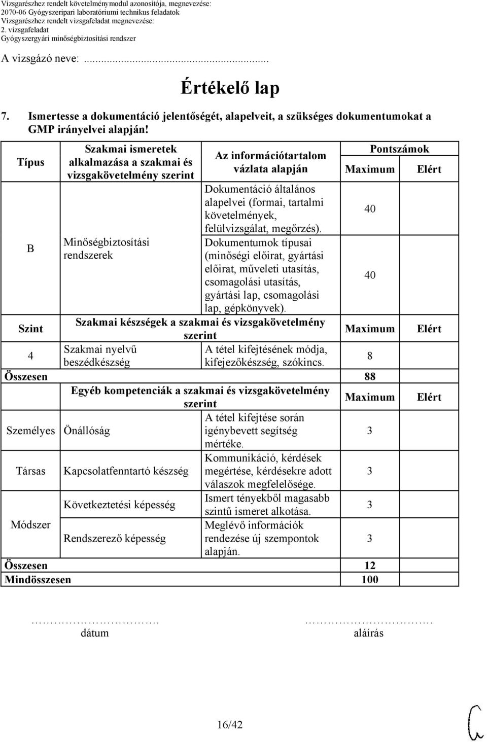 követelmények, felülvizsgálat, megőrzés). Dokumentumok típusai (minőségi előirat, gyártási előirat, műveleti utasítás, csomagolási utasítás, gyártási lap, csomagolási lap, gépkönyvek).