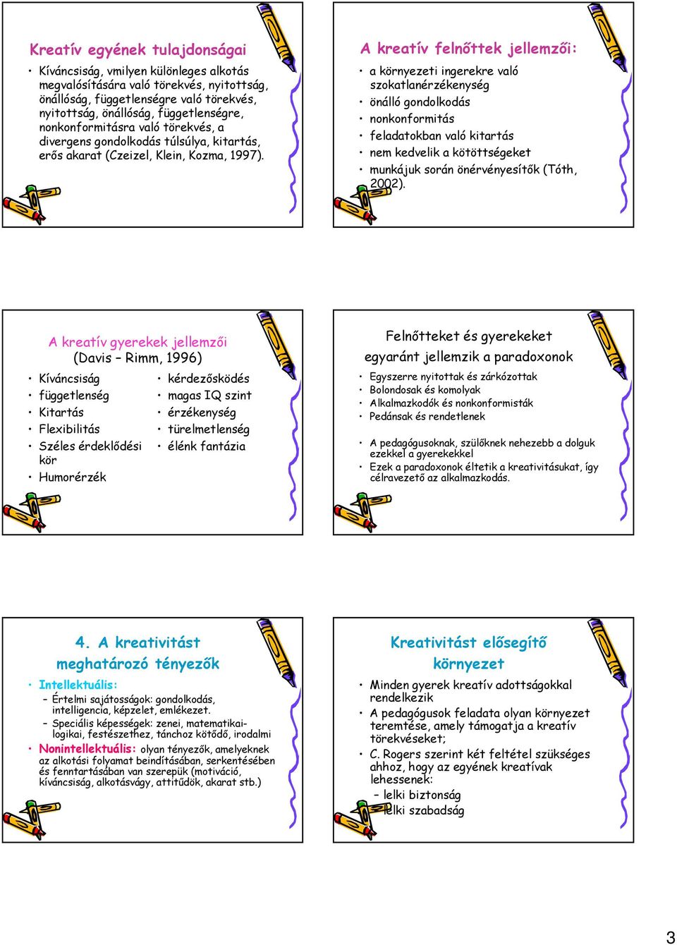 A kreatív felnıttek jellemzıi: a környezeti ingerekre való szokatlanérzékenység önálló gondolkodás nonkonformitás feladatokban való kitartás nem kedvelik a kötöttségeket munkájuk során önérvényesítık
