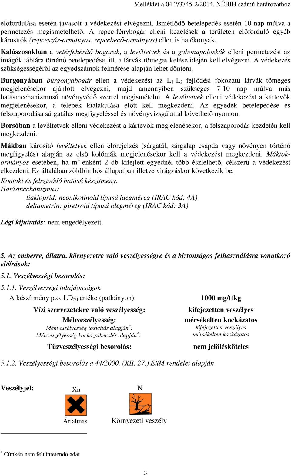 Kalászosokban a vetésfehérítő bogarak, a levéltetvek és a gabonapoloskák elleni permetezést az imágók táblára történő betelepedése, ill. a lárvák tömeges kelése idején kell elvégezni.