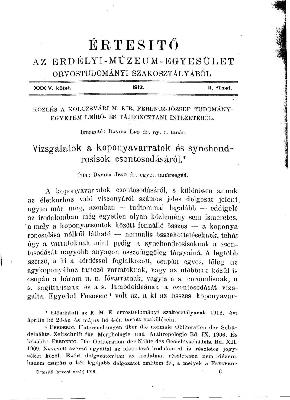 A koponyavarratok csontosodásáról, s különösen annak az életkorhoz való viszonyáról számos jeles dolgozat jelent ugyan már meg, azonban - tudtommal legalább - eddigelé az irodalomban még egyetlen