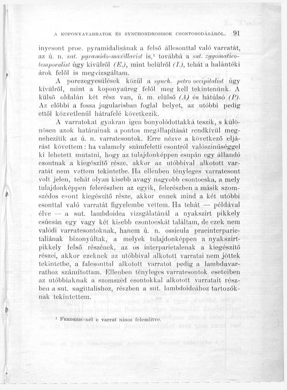 petro uccípitdlist úgy kívülről, mint a koponyaüreg felől meg kell tekintenünk. A külső oldalán két rész van, ú. m. elülső (AJ és hátulsó (P).