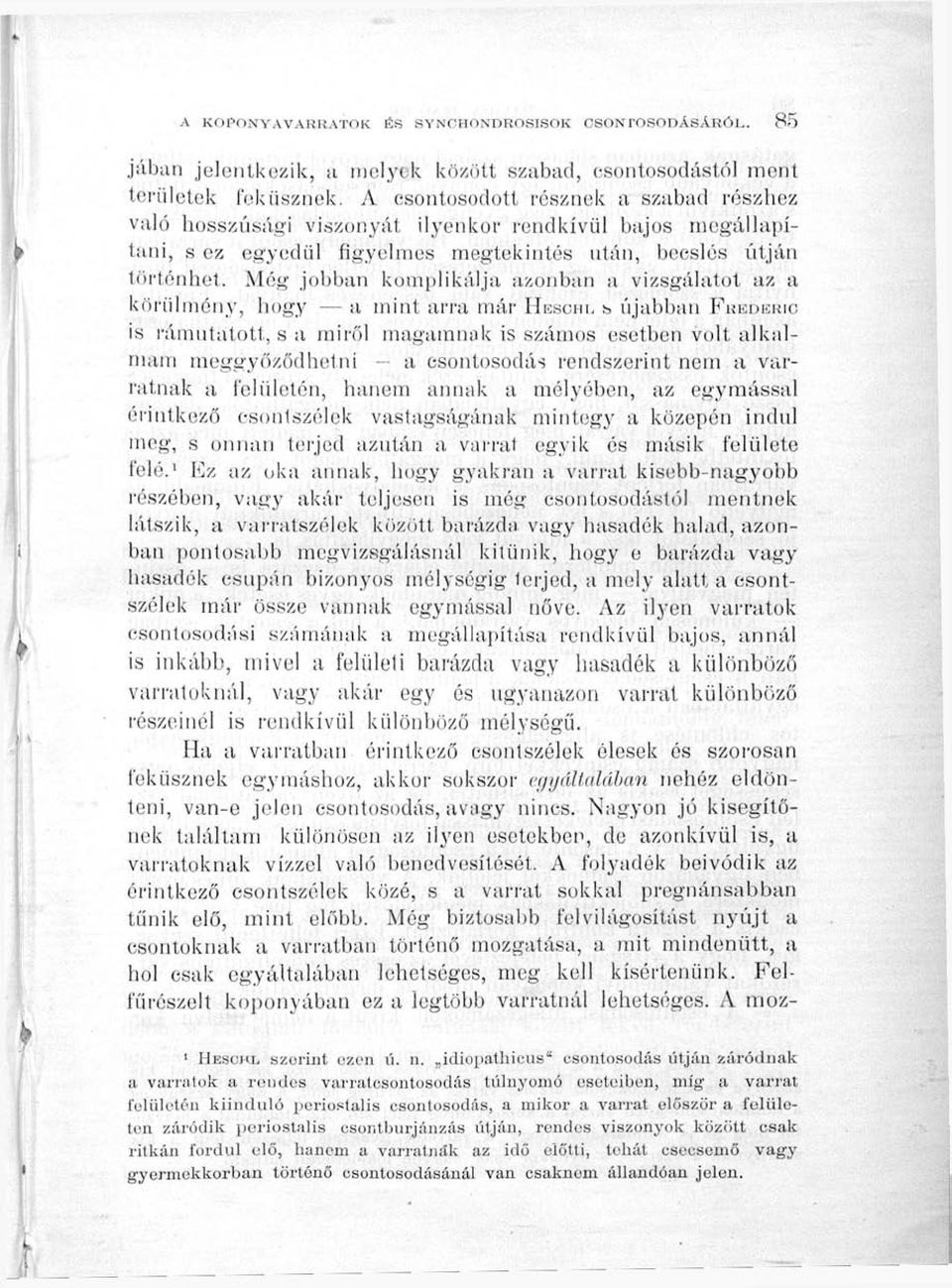 Még jobban komplikálja azonban a vizsgálatot az a körülmény, hogy a mint arra már HESCHL S újabban FREDURIC is rámutatott, s a miről magamnak is számos esetben volt alkalmam meggyőződhetni - a