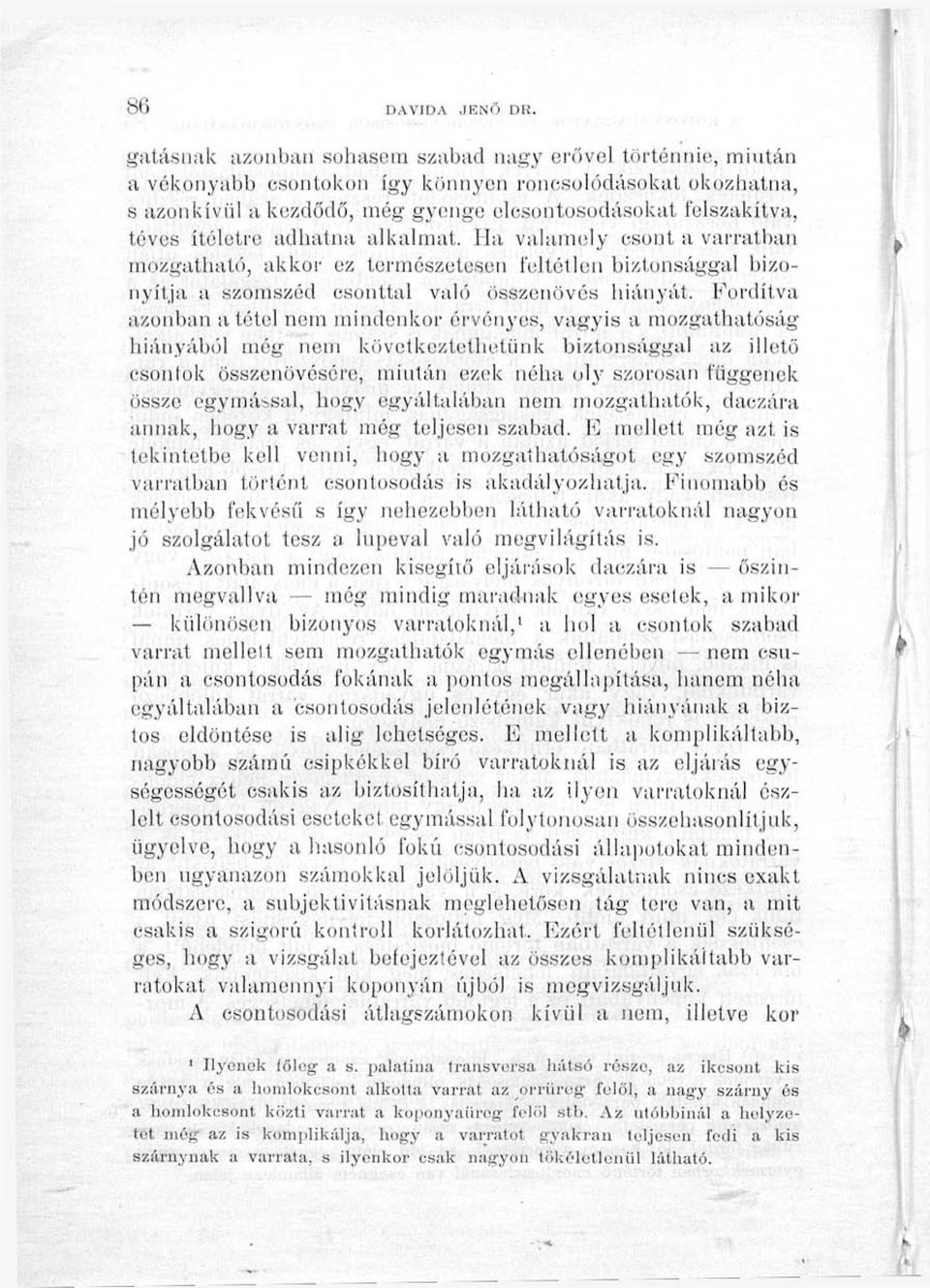 ítéletre adhatna alkalmat. Ila valamely csont a varratban mozgatható, akkor ez természetesen feltétlen biztonsággal bizonyítja a szomszéd csonttal való összenövés hiányát.