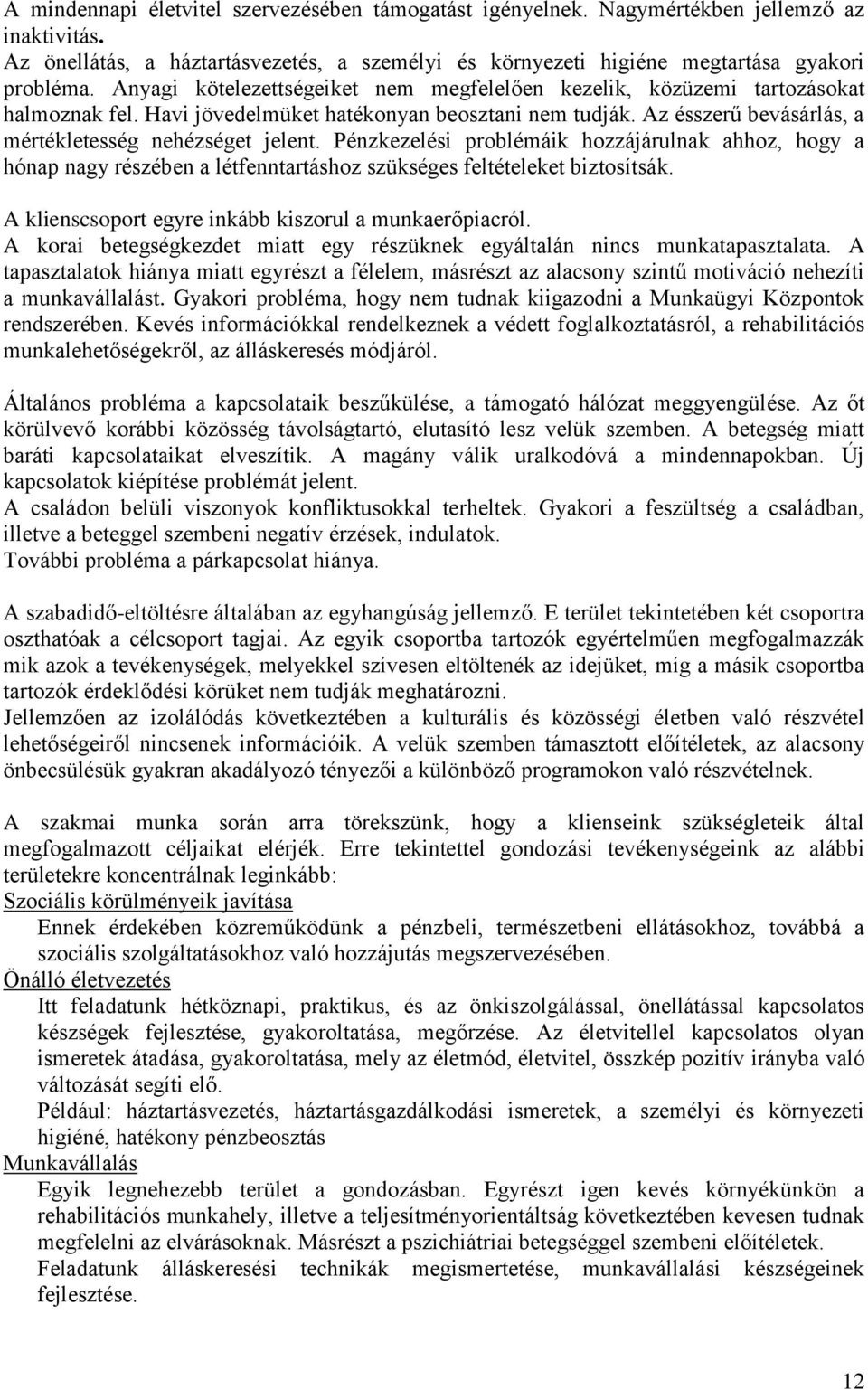 Pénzkezelési problémáik hozzájárulnak ahhoz, hogy a hónap nagy részében a létfenntartáshoz szükséges feltételeket biztosítsák. A klienscsoport egyre inkább kiszorul a munkaerőpiacról.