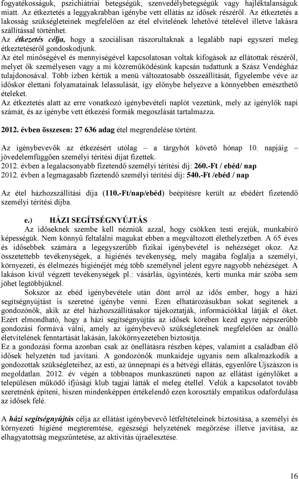 Az étkezetés célja, hogy a szociálisan rászorultaknak a legalább napi egyszeri meleg étkeztetéséről gondoskodjunk.