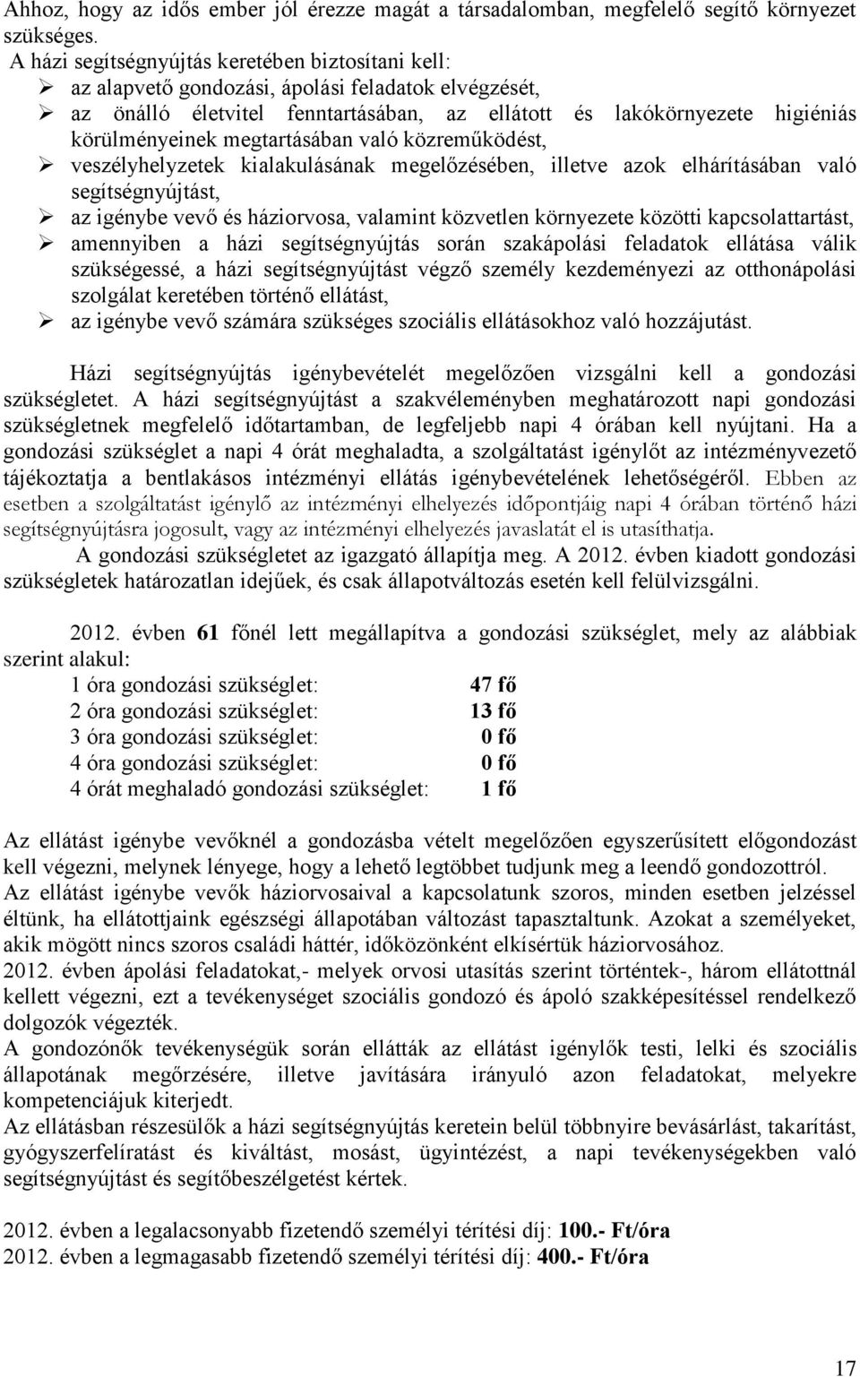 megtartásában való közreműködést, veszélyhelyzetek kialakulásának megelőzésében, illetve azok elhárításában való segítségnyújtást, az igénybe vevő és háziorvosa, valamint közvetlen környezete közötti