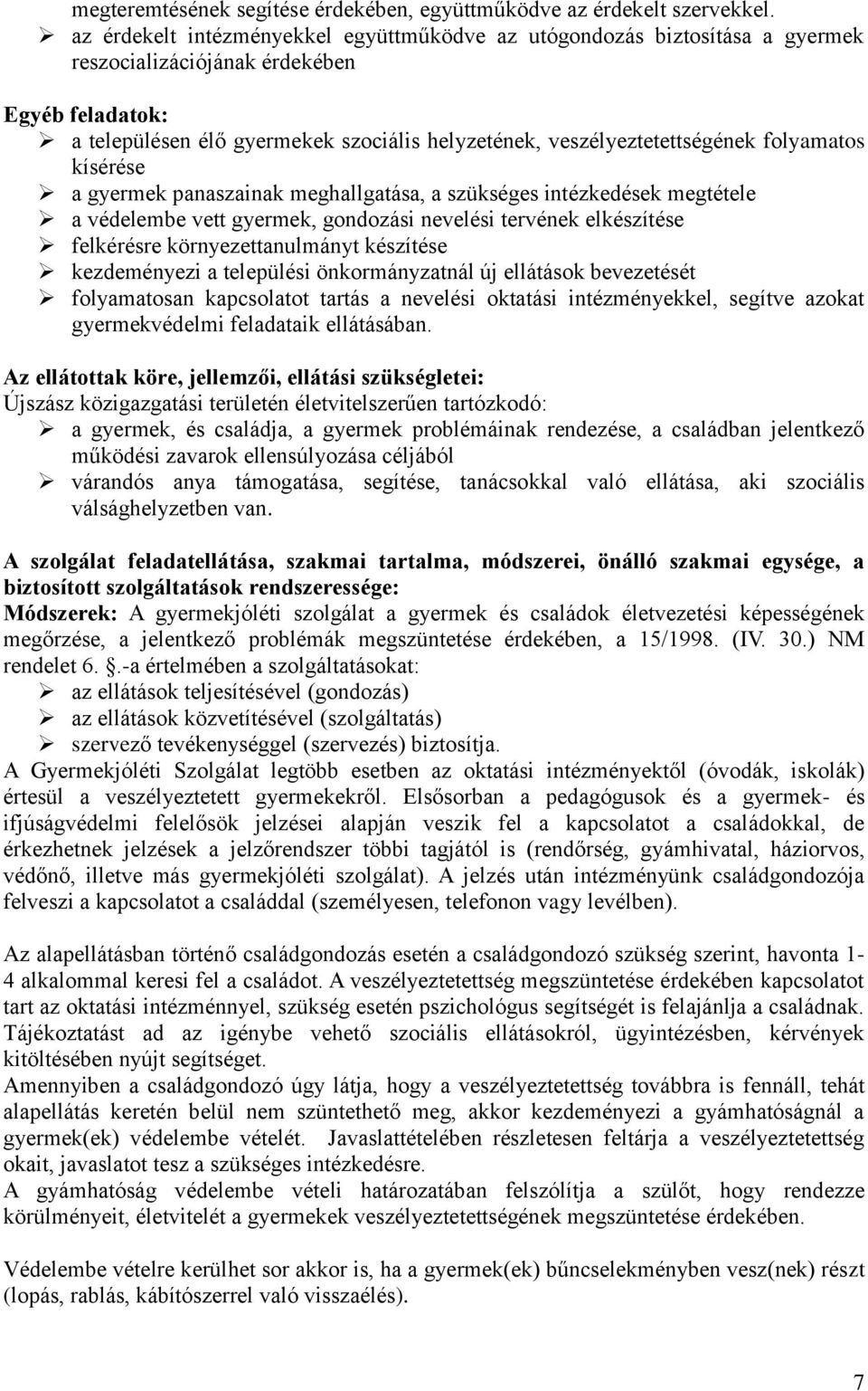 folyamatos kísérése a gyermek panaszainak meghallgatása, a szükséges intézkedések megtétele a védelembe vett gyermek, gondozási nevelési tervének elkészítése felkérésre környezettanulmányt készítése