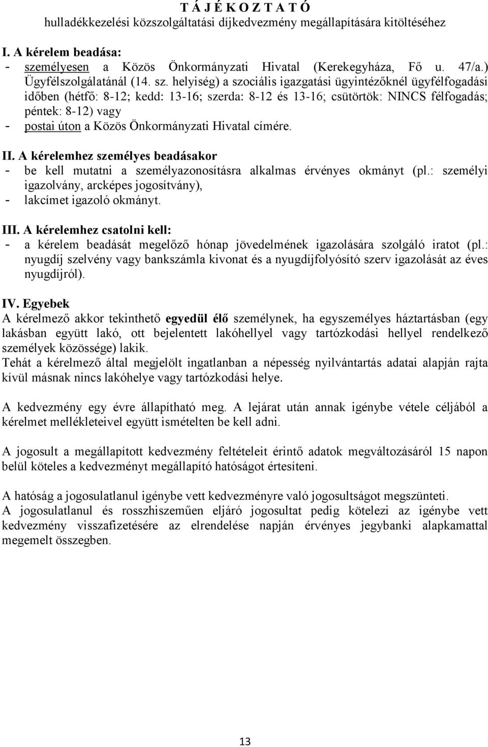 helyiség) a szociális igazgatási ügyintézőknél ügyfélfogadási időben (hétfő: 8-12; kedd: 13-16; szerda: 8-12 és 13-16; csütörtök: NINCS félfogadás; péntek: 8-12) vagy - postai úton a Közös